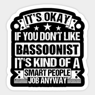 Bassoonist lover It's Okay If You Don't Like Bassoonist It's Kind Of A Smart People job Anyway Sticker